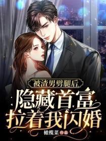 被渣男噼腿后，隐藏首富拉着我闪婚