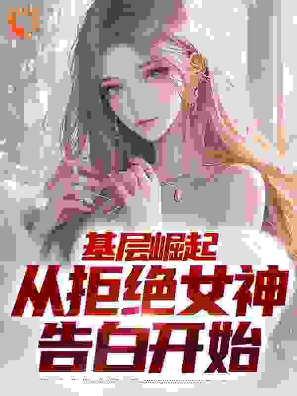基层崛起,从拒绝女神告白开始