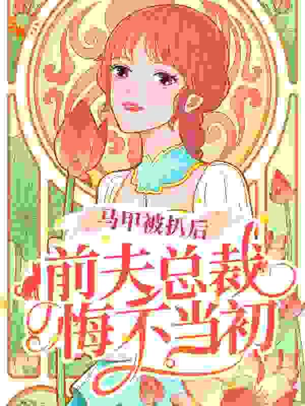 马甲被扒后,前夫总裁悔不当初