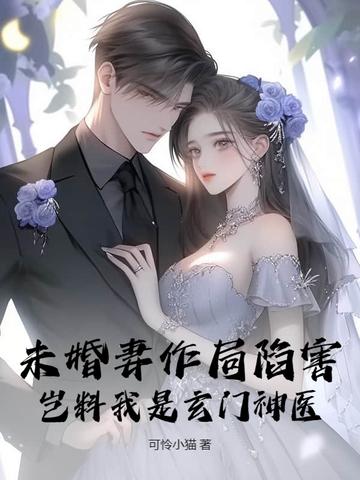 未婚妻作局陷害，岂料我是玄门神医