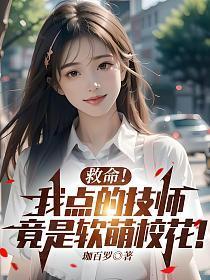 救命！我点的技师，竟是软萌校花！